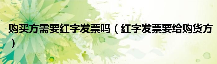 购买方需要红字发票吗（红字发票要给购货方）