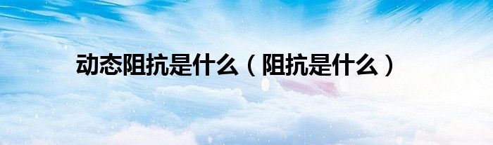 动态阻抗是什么（阻抗是什么）
