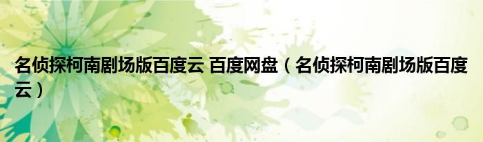 名侦探柯南剧场版百度云 百度网盘（名侦探柯南剧场版百度云）