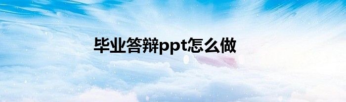 毕业答辩ppt怎么做