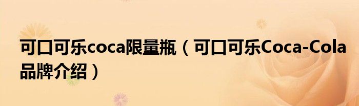 可口可乐coca限量瓶（可口可乐Coca-Cola品牌介绍）