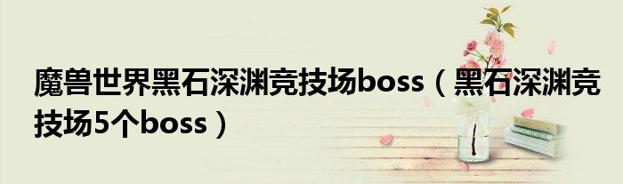 魔兽世界黑石深渊竞技场boss（黑石深渊竞技场5个boss）