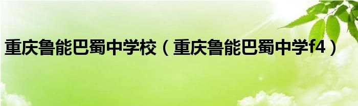重庆鲁能巴蜀中学校（重庆鲁能巴蜀中学f4）
