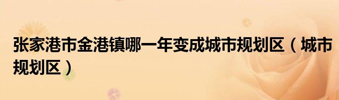 张家港市金港镇哪一年变成城市规划区（城市规划区）